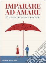 Imparare ad amare. 19 storie per essere più felici. E-book. Formato EPUB ebook