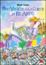 Uno yankee alla corte di re Artù. E-book. Formato EPUB