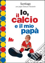 Io, il calcio e il mio papà. E-book. Formato EPUB ebook