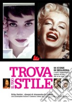 Trova il tuo stile. 50 icone di bellezza e tutti i suggerimenti ispirati al look che le ha rese celebri. E-book. Formato PDF ebook