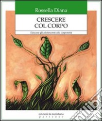 Crescere col corpo. Educare gli adolescenti alla corporeità. E-book. Formato EPUB ebook di R. Diana