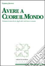 Avere a cuore il mondo. Prendersi cura di sé, degli altri, del bene comune. E-book. Formato EPUB ebook