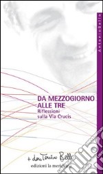 Da mezzogiorno alle tre. Riflessioni sulla via Crucis. E-book. Formato EPUB ebook