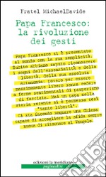 Papa Francesco: la rivoluzione dei gesti. E-book. Formato EPUB ebook