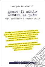 Amare il mondo Creare la pace.  Papa Francesco e Tonino Bello. E-book. Formato EPUB ebook