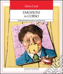 Emozioni in corso. Guida alla parte nascosta e preziosa di sé. E-book. Formato EPUB ebook di Silvia Cinti