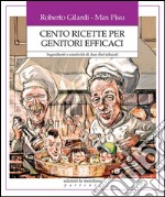 Cento ricette per genitori efficaci. Ingredienti e creatività di due chef educati. E-book. Formato EPUB ebook