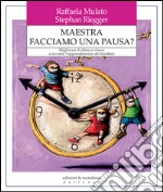 Maestra facciamo una pausa? Migliorare il clima in classe e favorire l'apprendimento dei bambini. E-book. Formato EPUB ebook