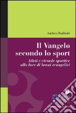 Il Vangelo secondo lo sport. Atleti e vicende sportive alla luce di brani evangelici. E-book. Formato EPUB ebook