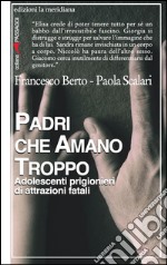 Padri che amano troppo. Adolescenti prigionieri di attrazioni fatali. E-book. Formato EPUB ebook