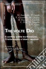 Tre volte Dio. Il confine sottile tra ebraismo, cristianesimo e islam: racconti. E-book. Formato EPUB ebook