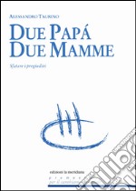 Due papà, due mamme. Sfatare i pregiudizi. E-book. Formato EPUB ebook