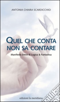 Quel che conta non sa contare: Manifesto breve di Logica & Fantastica. E-book. Formato EPUB ebook di Antonia Chiara Scardicchio