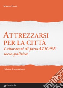 Attrezzarsi per la città: Laboratori di formazione socio-politica. E-book. Formato EPUB ebook di Mimmo Natale