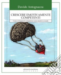 Crescere emotivamente competenti: Come sviluppare le competenze socio-emotive a scuola. E-book. Formato EPUB ebook di Davide Antognazza 