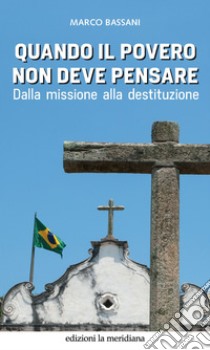 Quando il povero non deve pensare: Dalla missione alla destituzione. E-book. Formato EPUB ebook di Marco Bassani 