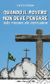 Quando il povero non deve pensare: Dalla missione alla destituzione. E-book. Formato EPUB ebook di Marco Bassani 