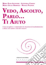 Vedo, ascolto, parlo... Ti aiuto: Come accogliere e comprendere le situazioni di maltrattamento e abuso che vedono coinvolti i minori. E-book. Formato EPUB ebook