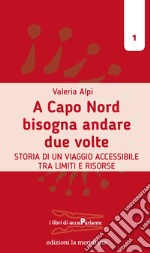 A Capo Nord bisogna andare due volte: Storia di un viaggio accessibile tra limiti e risorse. E-book. Formato EPUB ebook