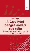 A Capo Nord bisogna andare due volte: Storia di un viaggio accessibile tra limiti e risorse. E-book. Formato EPUB ebook di Valeria Alpi