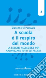 A scuola è il respiro del mondo: La lezione accessibile per valorizzare tutti gli allievi. E-book. Formato EPUB ebook