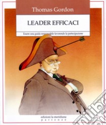 Leader Efficaci: Essere una guida responsabile favorendo la partecipazione. E-book. Formato EPUB ebook di Thomas Gordon