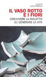 Il vaso rotto e i fiori: Con-vivere la malattia (e) generare la vita. E-book. Formato EPUB ebook