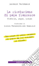 La rivoluzione di Papa Francesco: Profezia, sogno, utopia. E-book. Formato EPUB