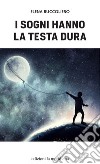 I sogni hanno la testa dura. E-book. Formato EPUB ebook