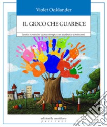 Il gioco che guarisce: Teoria e pratiche di psicoterapia con bambini e adolescenti. E-book. Formato EPUB ebook di Violet Oaklander