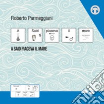 A Said piaceva il mare. Audiolibro. Download MP3 ebook di Roberto Parmeggiani