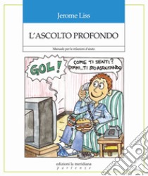 L'ascolto profondo: Manuale per le relazioni d'aiuto. E-book. Formato EPUB ebook di Jerome Liss