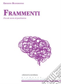 Frammenti: Piccole storie di psichiatria. E-book. Formato EPUB ebook di Ernesto Buondonno 