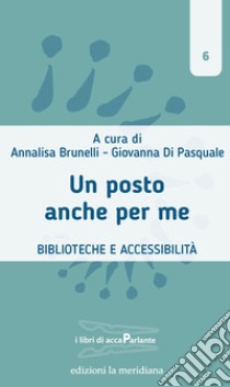 Un posto anche per me: Biblioteche e accessibilità. E-book. Formato EPUB ebook di Annalisa Brunelli 