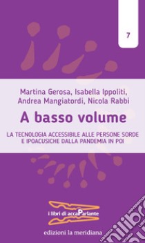 A basso volume: La tecnologia accessibile alle persone sorde e ipoacusiche dalla pandemia in poi. E-book. Formato EPUB ebook di Martina Gerosa 