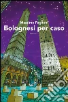 Bolognesi per caso. E-book. Formato PDF ebook di Massimo Fagnoni