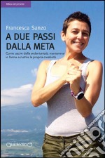 A due passi dalla meta: Come uscire dalla sedentarietà, mantenersi in forma e nutrire la propria creatività. E-book. Formato PDF