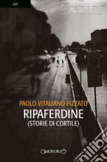 Ripaferdine: (Storie di cortile). E-book. Formato Mobipocket ebook di Paolo Vitaliano Pizzato