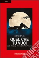 Quel che tu vuoi: storia di Messer Piero e della Fata Katarina. E-book. Formato EPUB ebook