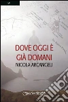 Dove oggi è già domani. E-book. Formato EPUB ebook di Nicola Arcangeli