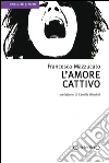 L'amore cattivo. E-book. Formato Mobipocket ebook di Francesca Mazzucato