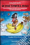 Va' dove ti porta il ruolo: Avventure semiserie di una docente precaria nella Repubblica delle banane. E-book. Formato EPUB ebook di Lucia De Gregorio