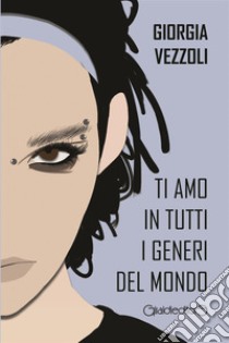 Ti amo in tutti i generi del mondo. E-book. Formato Mobipocket ebook di Giorgia Vezzoli