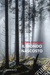 Il mondo nascosto. E-book. Formato Mobipocket ebook di Adriana Angoletta