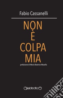 Non è colpa mia. E-book. Formato EPUB ebook di Fabio Cassanelli