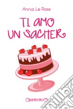 Ti amo un sacher. E-book. Formato EPUB ebook