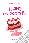 Ti amo un sacher. E-book. Formato PDF ebook