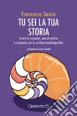 Tu sei la tua storiaScrivi un racconto, narrati online e comunica con la scrittura autobiografica. E-book. Formato Mobipocket ebook