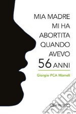 Mia madre mi ha abortita quando avevo 56 anni. E-book. Formato PDF