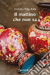 Il mattino che non sa. E-book. Formato EPUB ebook di Adriana Angoletta